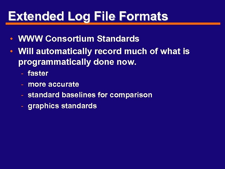 Extended Log File Formats • WWW Consortium Standards • Will automatically record much of