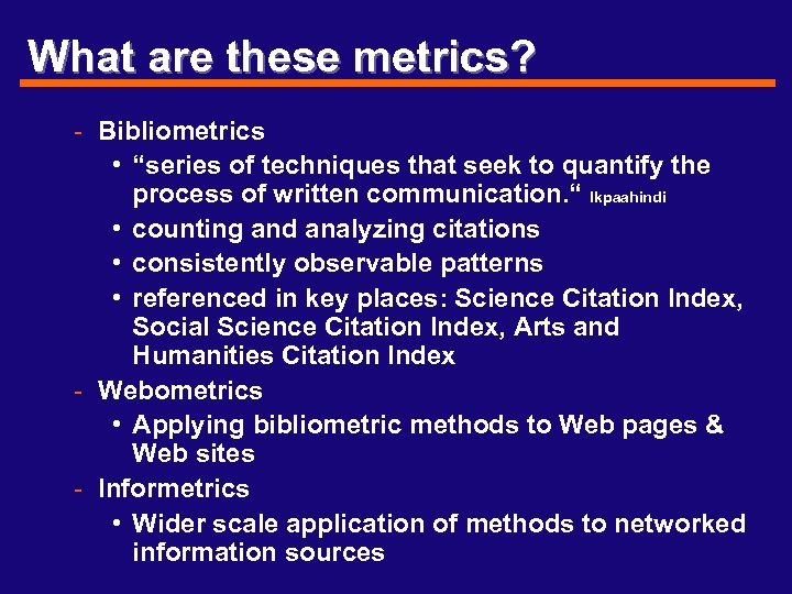 What are these metrics? - Bibliometrics • “series of techniques that seek to quantify