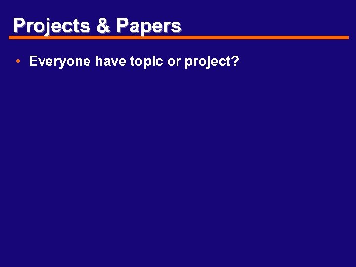 Projects & Papers • Everyone have topic or project? 