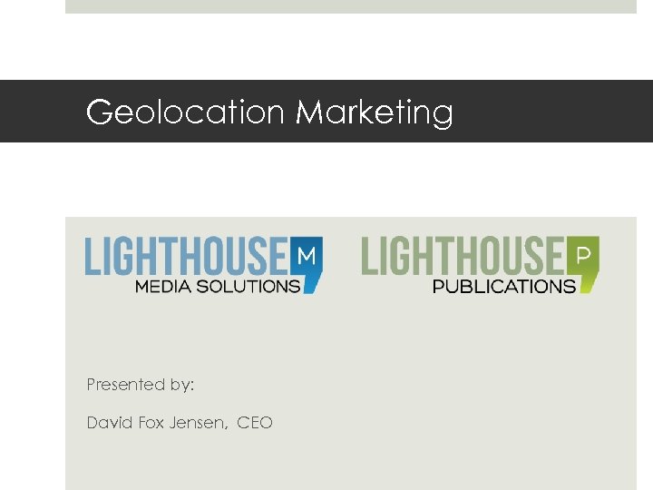 Geolocation Marketing Presented by: David Fox Jensen, CEO 