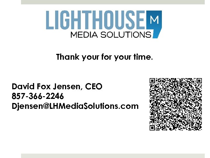 Thank your for your time. David Fox Jensen, CEO 857 -366 -2246 Djensen@LHMedia. Solutions.