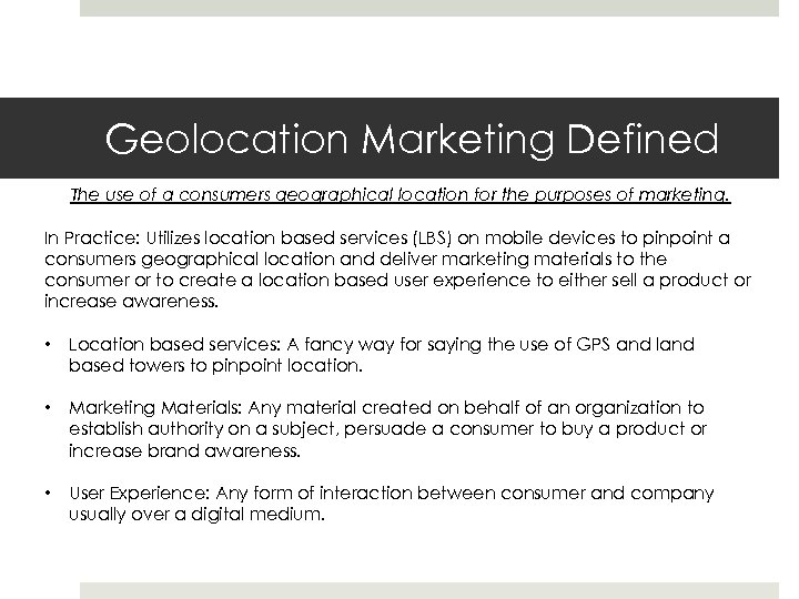 Geolocation Marketing Defined The use of a consumers geographical location for the purposes of