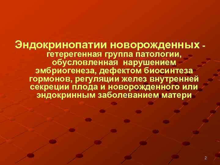 Эндокринопатии новорожденных гетерегенная группа патологии, обусловленная нарушением эмбриогенеза, дефектом биосинтеза гормонов, регуляции желез внутренней