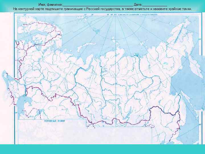 Имя, фамилия: ___________________ Дата: _______ На контурной карте подпишите граничащие с Россией государства, а