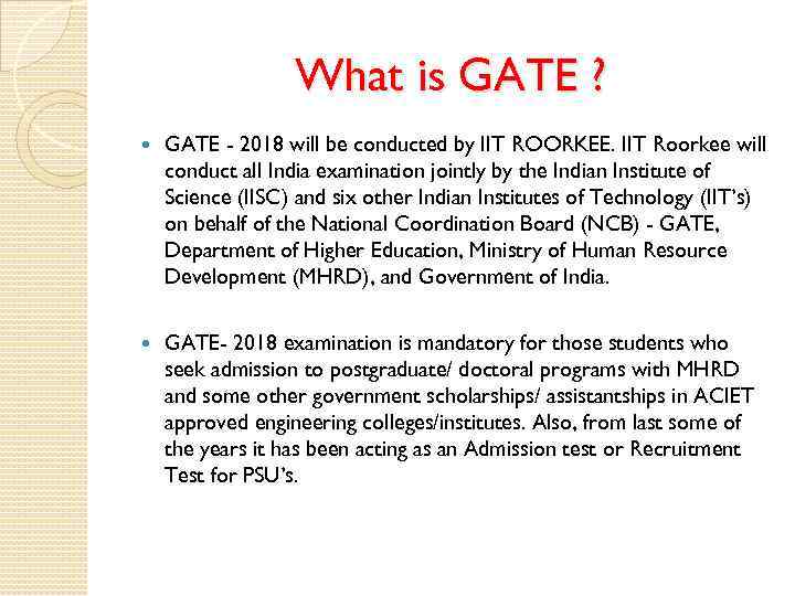 What is GATE ? GATE - 2018 will be conducted by IIT ROORKEE. IIT