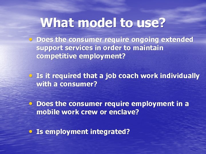 What model to use? • Does the consumer require ongoing extended support services in
