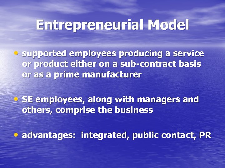 Entrepreneurial Model • supported employees producing a service or product either on a sub-contract