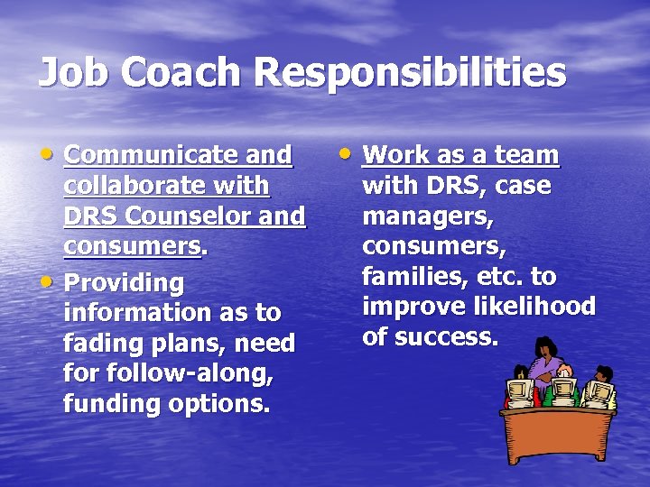 Job Coach Responsibilities • Communicate and • collaborate with DRS Counselor and consumers. Providing
