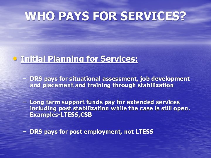 WHO PAYS FOR SERVICES? • Initial Planning for Services: – DRS pays for situational
