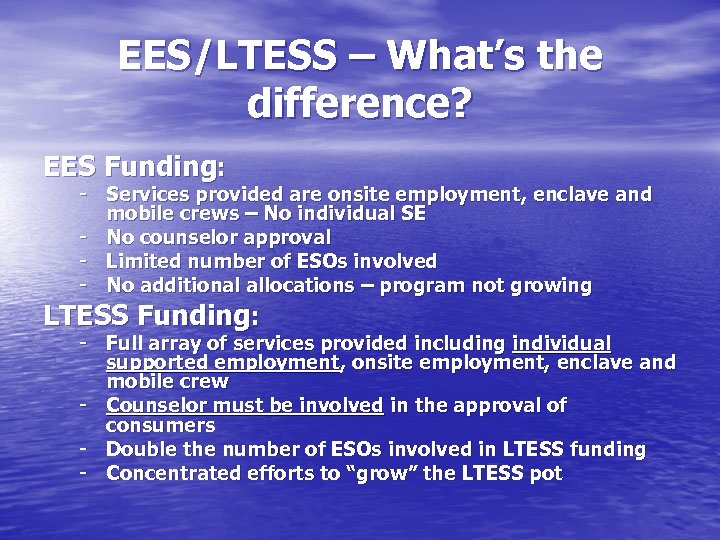EES/LTESS – What’s the difference? EES Funding: - Services provided are onsite employment, enclave