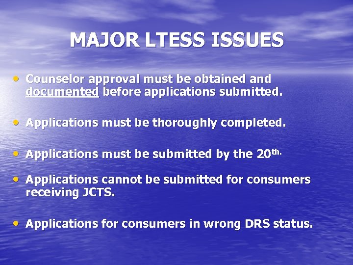 MAJOR LTESS ISSUES • Counselor approval must be obtained and documented before applications submitted.