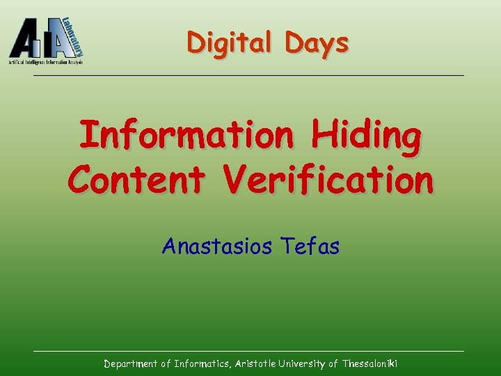 Digital Days Information Hiding Content Verification Anastasios Tefas Department of Informatics, Aristotle University of