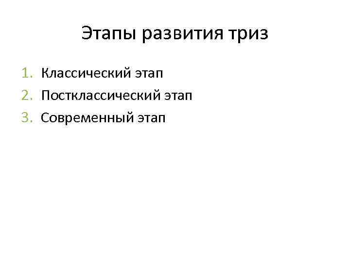 Этапы развития триз 1. Классический этап 2. Постклассический этап 3. Современный этап 