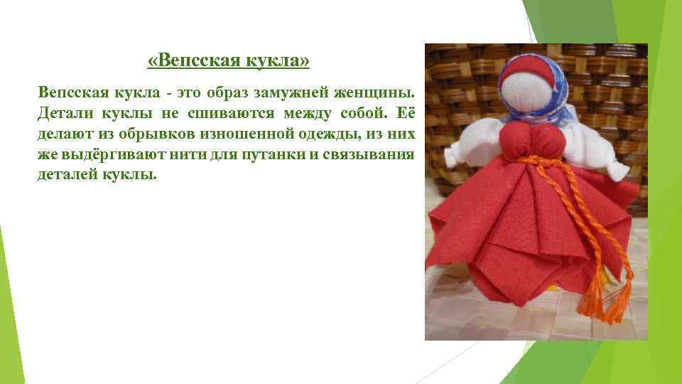  «Вепсская кукла» Вепсская кукла - это образ замужней женщины. Детали куклы не сшиваются