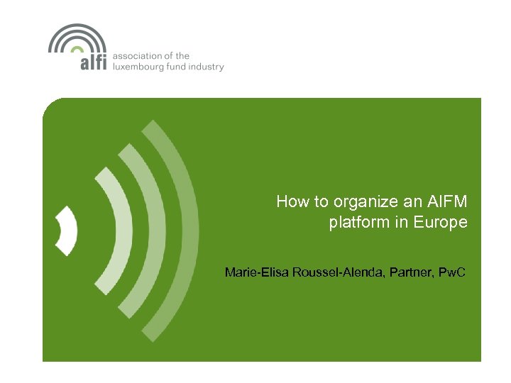 How to organize an AIFM platform in Europe Marie-Elisa Roussel-Alenda, Partner, Pw. C 