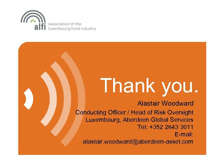 Thank you. Alastair Woodward Conducting Officer / Head of Risk Oversight Luxembourg, Aberdeen Global