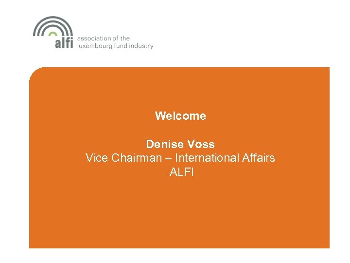 Welcome Denise Voss Vice Chairman – International Affairs ALFI 