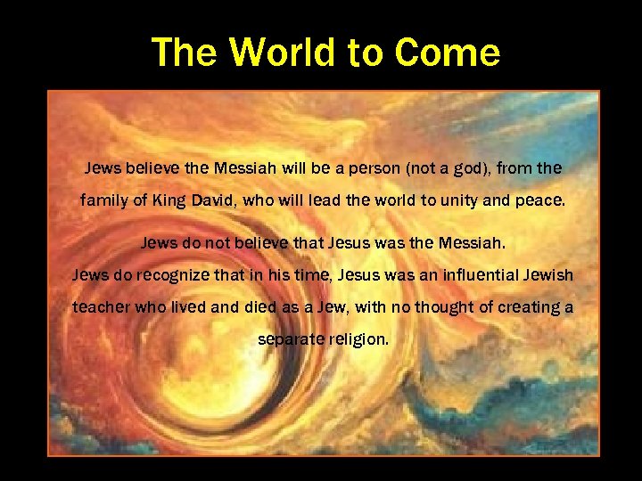 The World to Come Jews believe the Messiah will be a person (not a