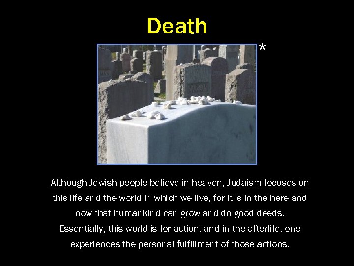 Death * Although Jewish people believe in heaven, Judaism focuses on this life and