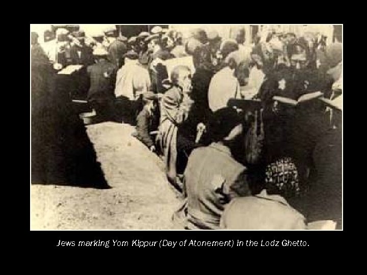 Jews marking Yom Kippur (Day of Atonement) in the Lodz Ghetto. 