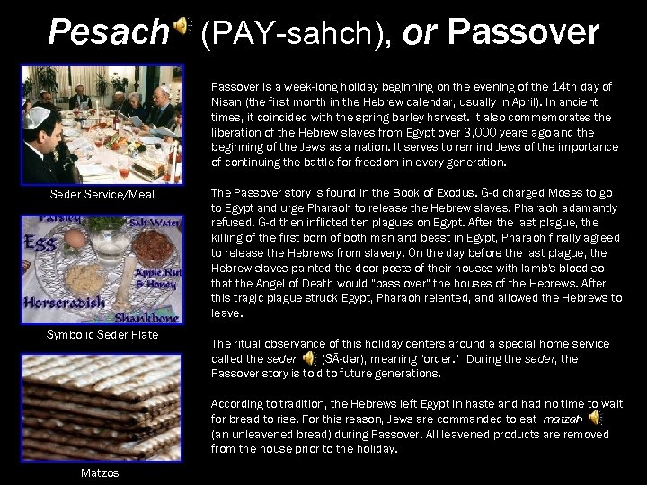 Pesach (PAY-sahch), or Passover is a week-long holiday beginning on the evening of the