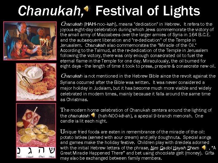 Chanukah, Festival of Lights Chanukah (HAH-noo-kah), means "dedication" in Hebrew. It refers to the