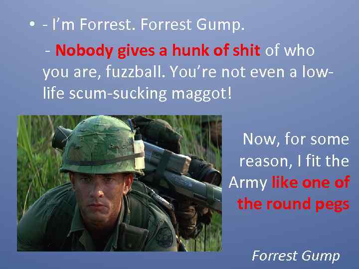  • - I’m Forrest Gump. - Nobody gives a hunk of shit of