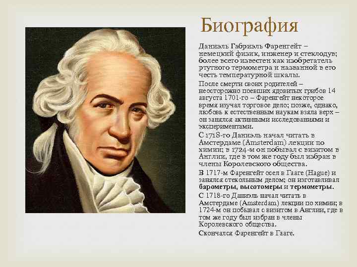 Биография Даниэль Габриэль Фаренгейт – немецкий физик, инженер и стеклодув; более всего известен как