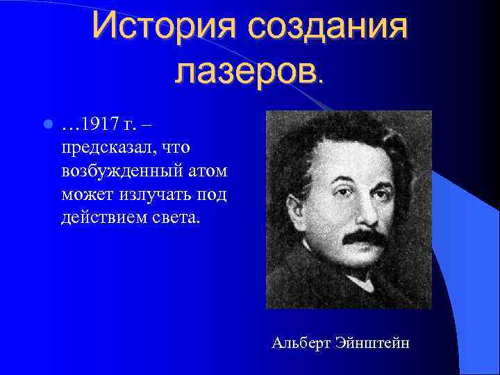 История создания лазеров. … 1917 г. – предсказал, что возбужденный атом может излучать под