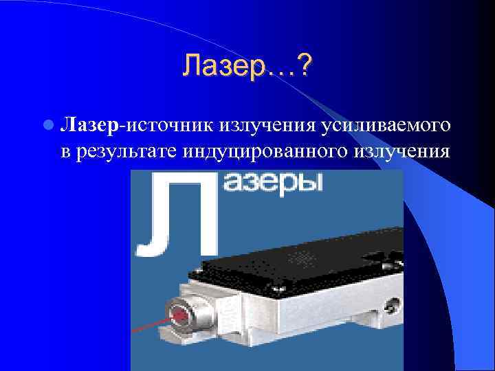 Лазер…? Лазер-источник излучения усиливаемого в результате индуцированного излучения 
