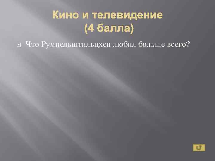 Кино и телевидение (4 балла) Что Румпельштильцхен любил больше всего? 