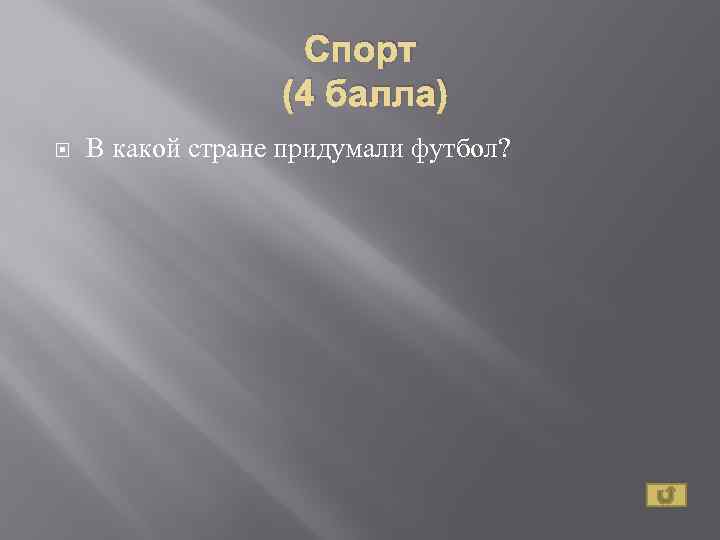 Спорт (4 балла) В какой стране придумали футбол? 