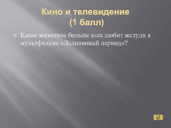 Кино и телевидение (1 балл) Какое животное больше всех любит желуди в мультфильме «Ледниковый
