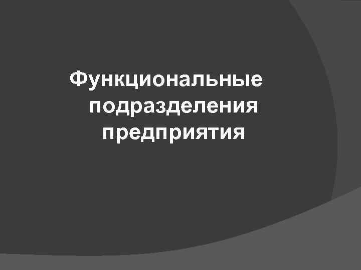 Функциональные подразделения предприятия 