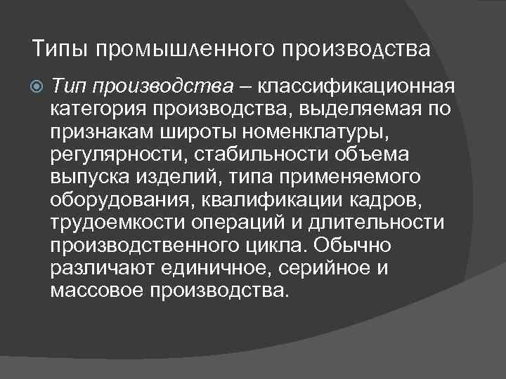 Типы промышленного производства Тип производства – классификационная категория производства, выделяемая по признакам широты номенклатуры,