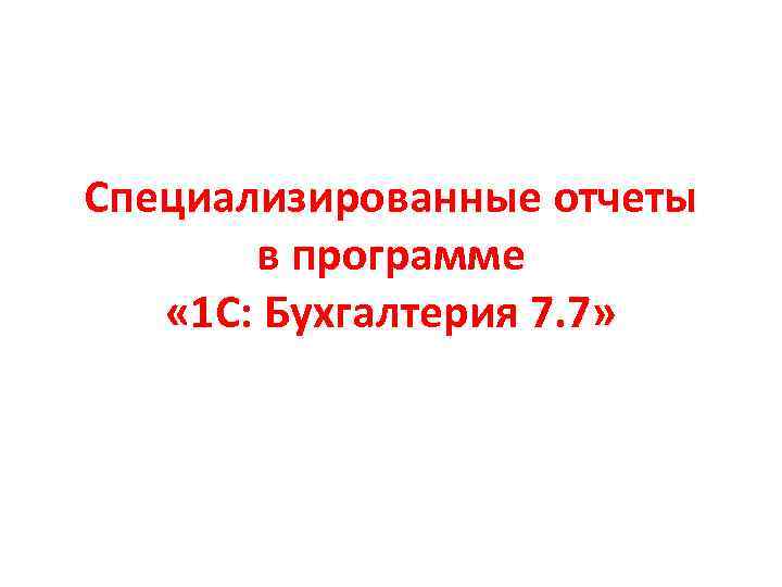 Специализированные отчеты в программе « 1 С: Бухгалтерия 7. 7» 