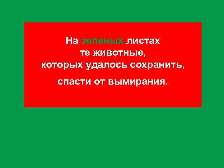 На зеленых листах те животные, которых удалось сохранить, спасти от вымирания. 