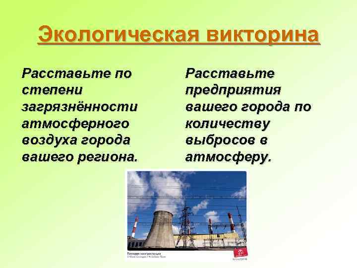 Экологическая викторина Расставьте по степени загрязнённости атмосферного воздуха города вашего региона. Расставьте предприятия вашего