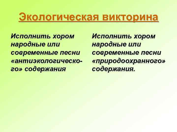 Экологическая викторина Исполнить хором народные или современные песни «антиэкологического» содержания Исполнить хором народные или