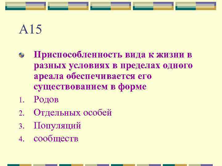 А 15 1. 2. 3. 4. Приспособленность вида к жизни в разных условиях в
