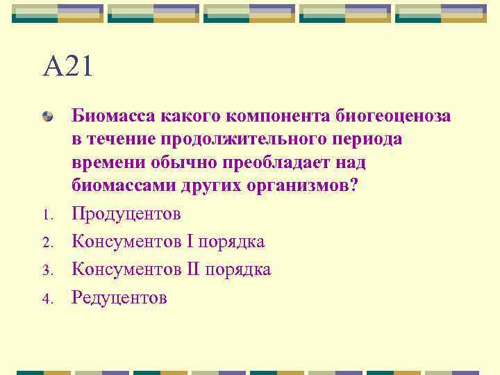 А 21 1. 2. 3. 4. Биомасса какого компонента биогеоценоза в течение продолжительного периода