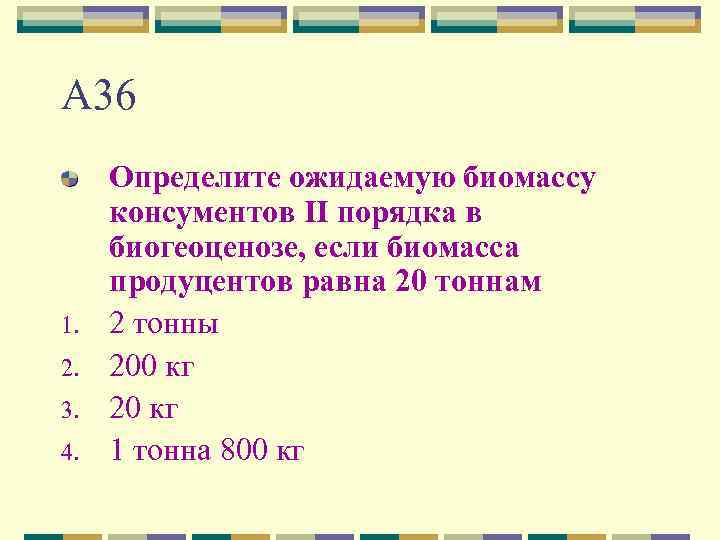 А 36 1. 2. 3. 4. Определите ожидаемую биомассу консументов II порядка в биогеоценозе,