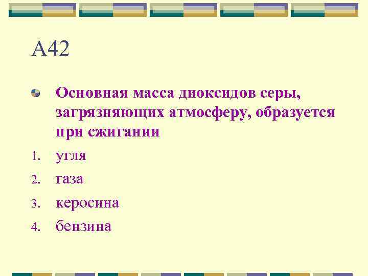 А 42 1. 2. 3. 4. Основная масса диоксидов серы, загрязняющих атмосферу, образуется при
