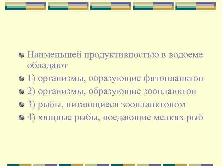 Наименьшей продуктивностью в водоеме обладают 1) организмы, образующие фитопланктон 2) организмы, образующие зоопланктон 3)