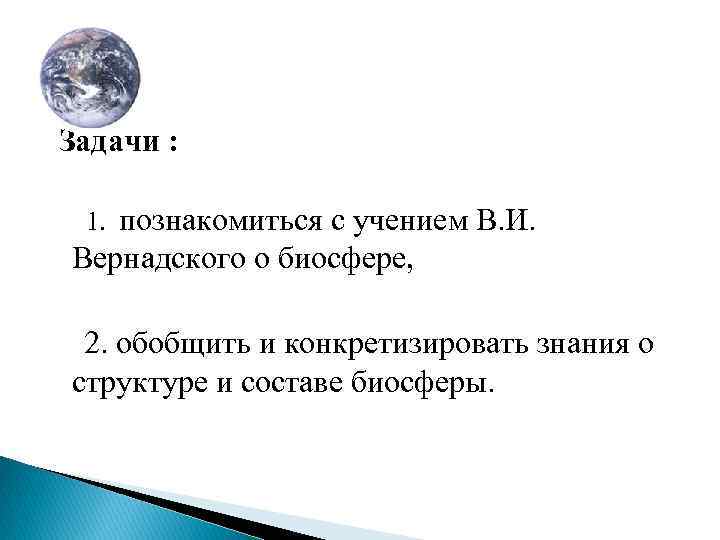 Задачи : 1. познакомиться с учением В. И. Вернадского о биосфере, 2. обобщить и