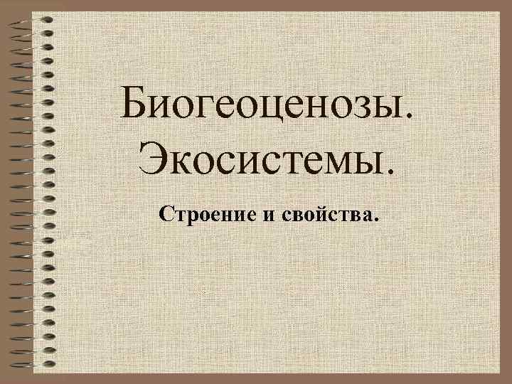 Биогеоценозы. Экосистемы. Строение и свойства. 