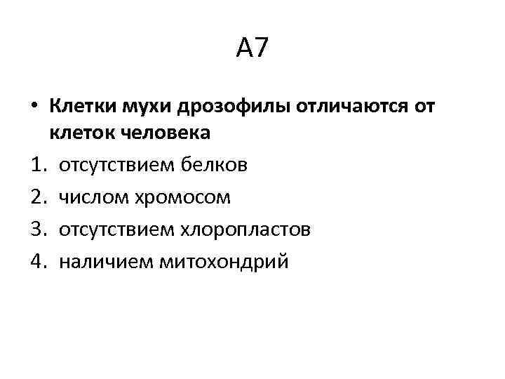 А 7 • Клетки мухи дрозофилы отличаются от клеток человека 1. отсутствием белков 2.