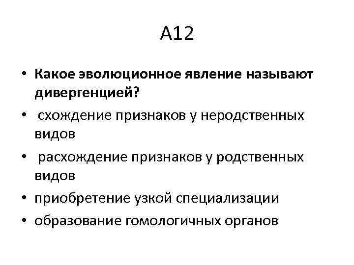 А 12 • Какое эволюционное явление называют дивергенцией? • схождение признаков у неродственных видов