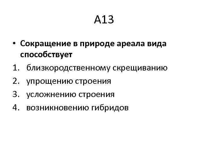 А 13 • Сокращение в природе ареала вида способствует 1. близкородственному скрещиванию 2. упрощению