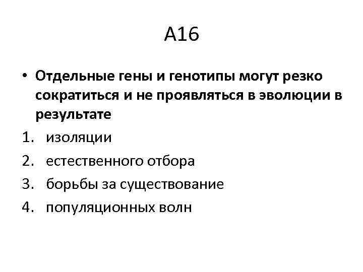 А 16 • Отдельные гены и генотипы могут резко сократиться и не проявляться в